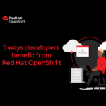 5 ways developers benefit from Red Hat OpenShift